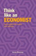 Think Like an Economist: Get to Grips With Money and Markets 