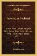 Jedermans Bucherei: Natur Aller Lander, Religion Und Kultur Aller Volker, Wissen Und Technik Aller Zeiten (1922) (en Alemán)