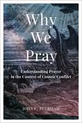Why We Pray: Understanding Prayer in the Context of Cosmic Conflict (en Inglés)