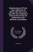 Reminiscences of Forty Years, Delivered, 19 March, 1837, the Lord's day After the Completion of Forty Years From his Settlement in the Ministry, in Br (en Inglés)