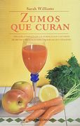 Zumos que Curan: Una Guía Completa de los Zumos, Jugos y Limados de Frutas y Vegetales Para Lograr Salud y Vitalidad (Salud y Vida Natural
