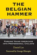 The Belgian Hammer: Forging Young Americans Into Professional Cyclists (en Inglés)