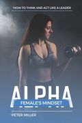 The Alpha Female's Mindset: How to Think and Act Like a Leader (en Inglés)