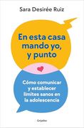 En Esta Casa Mando yo, y Punto: Cómo Comunicar y Establecer Límites Sanos en la Adolescencia