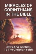 Miracles Of Corinthians In The Bible: Jews And Gentiles To The Christian Faith: Truth Of God (en Inglés)