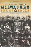 a spirited history of milwaukee brews & booze