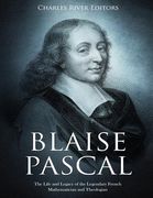 Blaise Pascal: The Life and Legacy of the Legendary French Mathematician and Theologian (en Inglés)