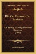 Die Vier Elemente Der Baukunst: Ein Beitrag Zur Vergleichenden Baukunde (1851) (en Alemán)