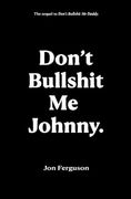 Don't Bullshit me Johnny