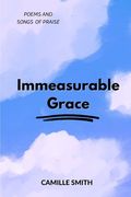 Immeasurable Grace: Poems and Songs of Praise (en Inglés)