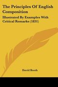 the principles of english composition: illustrated by examples with critical remarks (1831) (en Inglés)