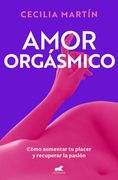 Amor Orgásmico: Cómo Aumentar tu Placer y Recuperar la Pasión