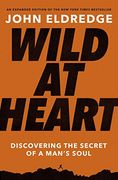 Wild at Heart Expanded Edition: Discovering the Secret of a Man'S Soul (en Inglés)