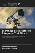 El trabajo del director de fotografía Yuri Sillart. en el contexto de la búsqueda visual de la cinematografía del siglo XX (in Spanish)