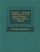 Arcadia ...: Secondo I Manoscritti E Le Prime Stampe... - Primary Source Edition (en Italiano)