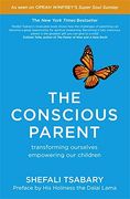 The Conscious Parent: Transforming Ourselves, Empowering Our Children