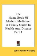 the home book of modern medicine: a family guide in health and disease part 1 (en Inglés)
