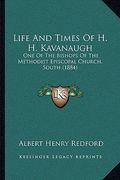 life and times of h. h. kavanaugh: one of the bishops of the methodist episcopal church, south (1884) (en Inglés)