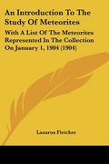 an introduction to the study of meteorites: with a list of the meteorites represented in the collection on january 1, 1904 (1904) (en Inglés)