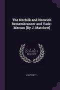 The Norfolk and Norwich Remembrancer and Vade-Mecum [By J. Matchett] (en Inglés)