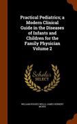Practical Pediatrics; a Modern Clinical Guide in the Diseases of Infants and Children for the Family Physician Volume 2