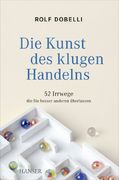Die Kunst des klugen Handelns: 52 Irrwege, die Sie besser anderen überlassen