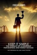 Keep it Simple: The Essence of Leadership for Business Success (en Inglés)
