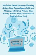 Arduino Smart Vacuum Cleaning Robot, Ping Pong Game, Call and Message utilizing, Private Chat Room, mobile phone Controlled Digital Code Lock (en Inglés)