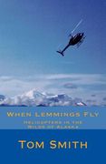 When Lemmings Fly: Helicopters in the Wilds of Alaska (en Inglés)