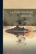 La Philosophie Absolue. (en Francés)
