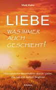 Liebe - was Immer Auch Geschieht! Menschliche Revolution Durch Liebe, die bei dir Selbst Beginnt (en Alemán)