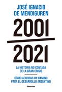 2001 - 2021. La Historia no Contada de la Gran Crisis - Cómo Acordar un Camino Para el Desarrollo Argentino (in Spanish)