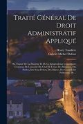 Traité Général de Droit Administratif Appliqué: Ou, Exposé de la Doctrine et de la Jurisprudence Concernant: L'exercise de L'autorité du Chef de. De Préfecture, de. (en Francés)