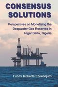 Consensus Solutions: Perspectives on Monetizing the Deepwater Gas Reserves in Niger Delta, Nigeria (en Inglés)