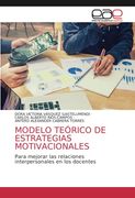 Modelo Teórico de Estrategias Motivacionales: Para Mejorar las Relaciones Interpersonales en los Docentes (in Spanish)