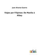 Viajes por Filipinas: De Manila á Albay de Juan Alvarez Guerra(Outlook Verlag)