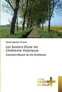 Les Sentiers D'une vie Chrétienne Victorieuse: Comment Réussir sa vie Chrétienne (in French)