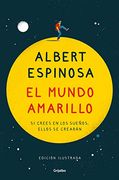 El Mundo Amarillo (Edición Ilustrada): Si Crees en los Sueños, Ellos se Crearán (Fuera de Coleccion) (Albert Espinosa) (in Spanish)