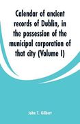 Calendar of ancient records of Dublin: in the possession of the municipal corporation of that city (Volume I) (en Inglés)