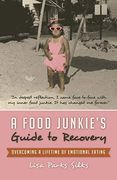 A Food Junkie's Guide to Recovery: Overcoming a Lifetime of Emotional Eating (en Inglés)
