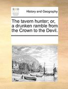 the tavern hunter; or, a drunken ramble from the crown to the devil.