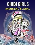 Chibi Girls in Whimsical Floral: Adult Coloring Book with Adorable Chibi Girls and Relaxing Floral Patterns for Stress Relief