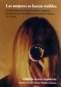 Las Mujeres se Hacen Visibles. Los Feminismos en el Arte y los Nuevos Regímenes  Mediáticos y de Visualidad en la Ciudad de México, 1971-2011
