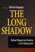 The Long Shadow: Nuclear Weapons and Security in 21St Century Asia 