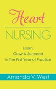 Heart Nursing: Learn, Grow & Succeed In The First Year of Practice (en Inglés)