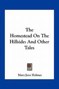 the homestead on the hillside: and other tales (en Inglés)