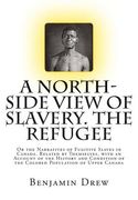 A North-Side View of Slavery. The Refugee: Or the Narratives of Fugitive Slaves in Canada. Related by Themselves, with an Account of the History and C