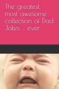 The greatest, most awesome collection of Dad Jokes ... ever (en Inglés)