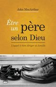 Être Un Père Selon Dieu (Being a Dad Who Leads): L'Appel À Bien Diriger Sa Famille (en Francés)