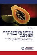 Insilico Homology Modelling of Papaya Ring Spot Virus Coat Protein: Papaya Ring Spot Virus-W,Papaya Ring Spot Virus--P,Papaya Leaf Curl Virus, Papaya Mosaic Virus (en Inglés)